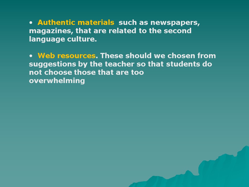 Authentic materials such as newspapers, magazines, that are related to the second language culture.
